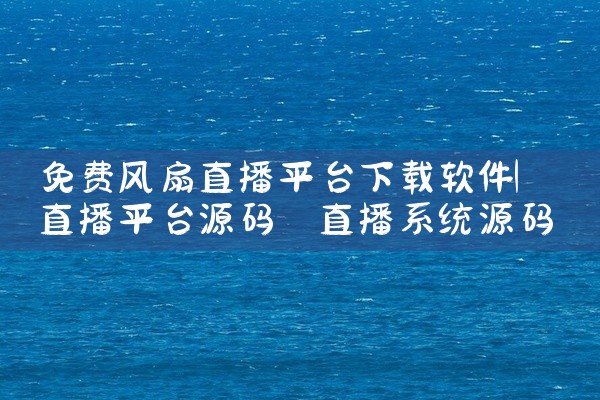免费风扇直播平台下载软件