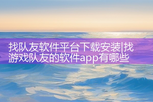 找队友软件平台下载安装