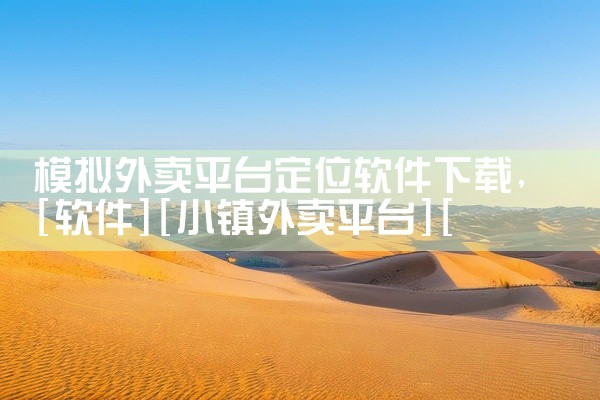模拟外卖平台定位软件下载